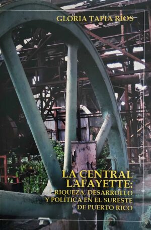 La Central Lafayette: Riqueza, Desarrollo y Política en el Sureste de Puerto Rico